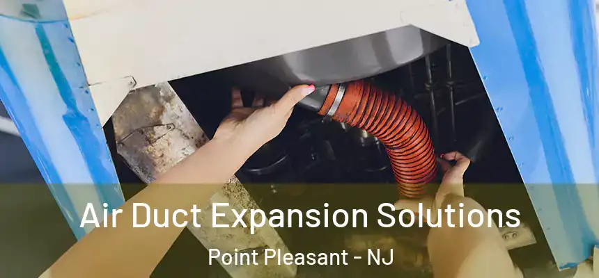  Air Duct Expansion Solutions Point Pleasant - NJ