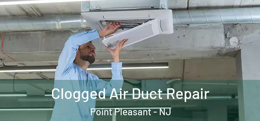  Clogged Air Duct Repair Point Pleasant - NJ