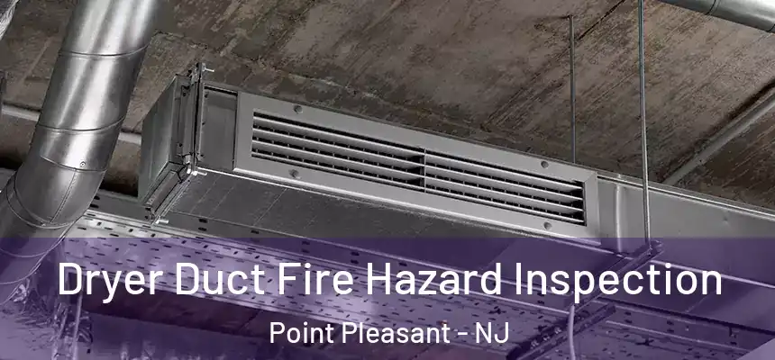  Dryer Duct Fire Hazard Inspection Point Pleasant - NJ