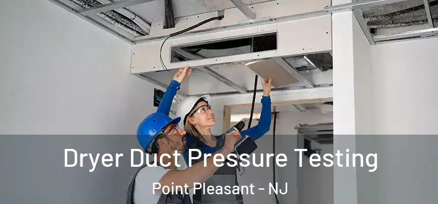  Dryer Duct Pressure Testing Point Pleasant - NJ