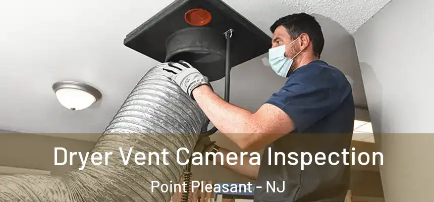 Dryer Vent Camera Inspection Point Pleasant - NJ