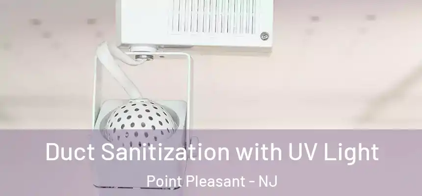  Duct Sanitization with UV Light Point Pleasant - NJ