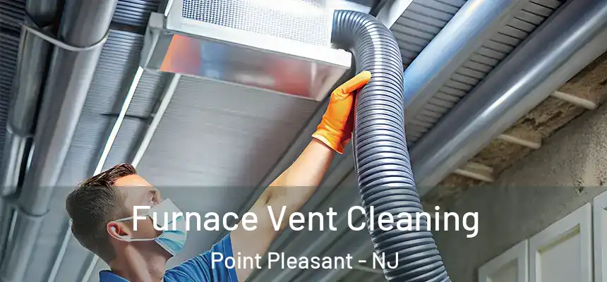  Furnace Vent Cleaning Point Pleasant - NJ