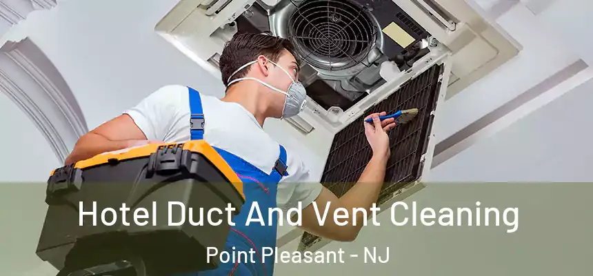  Hotel Duct And Vent Cleaning Point Pleasant - NJ