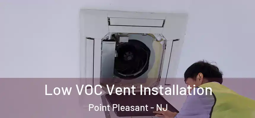  Low VOC Vent Installation Point Pleasant - NJ