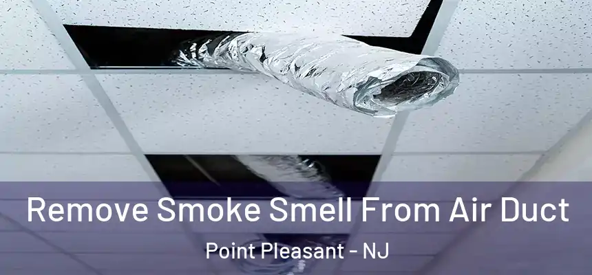  Remove Smoke Smell From Air Duct Point Pleasant - NJ