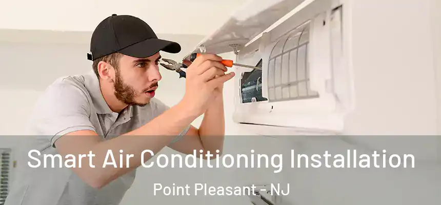  Smart Air Conditioning Installation Point Pleasant - NJ