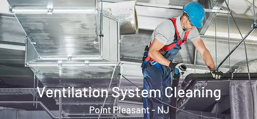  Ventilation System Cleaning Point Pleasant - NJ