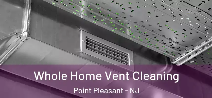  Whole Home Vent Cleaning Point Pleasant - NJ